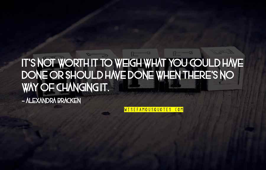 What I Should Have Done Quotes By Alexandra Bracken: It's not worth it to weigh what you