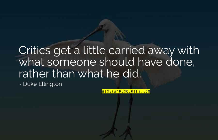 What I Should Have Done Quotes By Duke Ellington: Critics get a little carried away with what