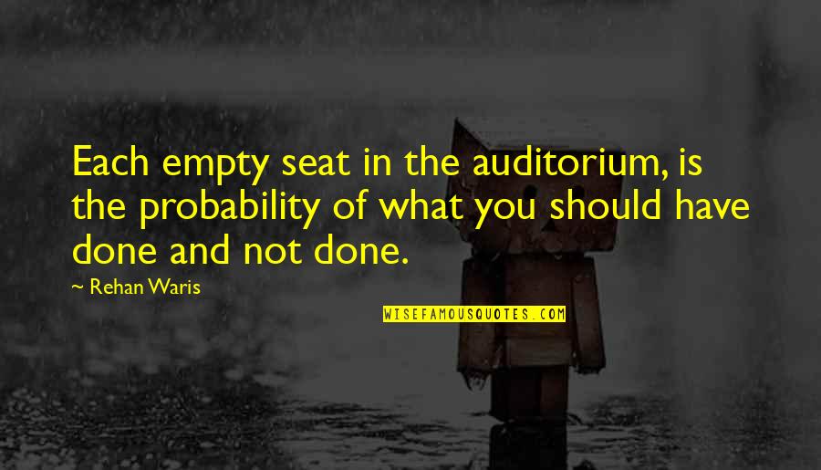 What I Should Have Done Quotes By Rehan Waris: Each empty seat in the auditorium, is the