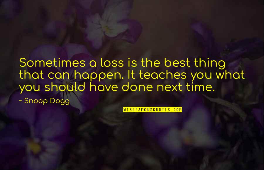 What I Should Have Done Quotes By Snoop Dogg: Sometimes a loss is the best thing that