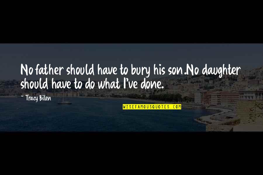 What I Should Have Done Quotes By Tracy Bilen: No father should have to bury his son.No