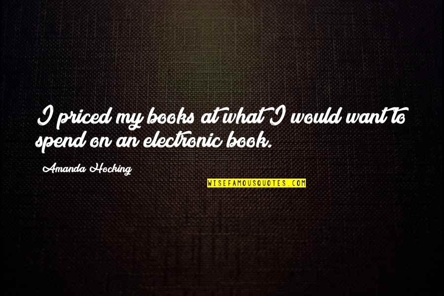 What I Spend Quotes By Amanda Hocking: I priced my books at what I would