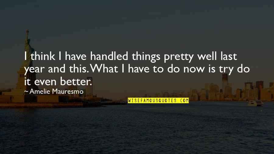 What I Think Quotes By Amelie Mauresmo: I think I have handled things pretty well
