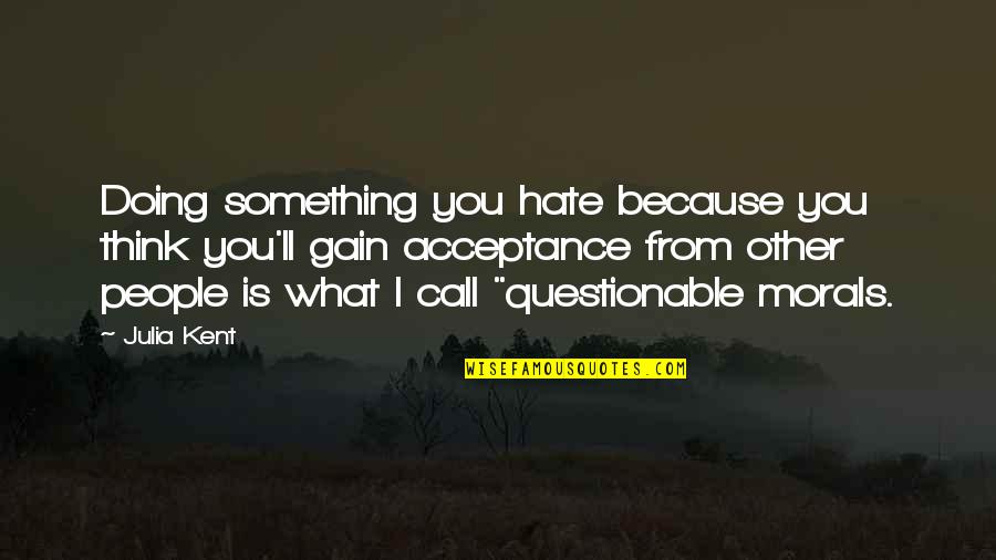 What I Think Quotes By Julia Kent: Doing something you hate because you think you'll