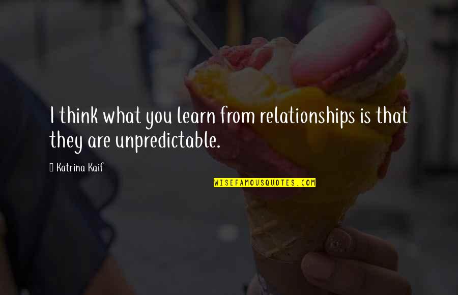 What I Think Quotes By Katrina Kaif: I think what you learn from relationships is