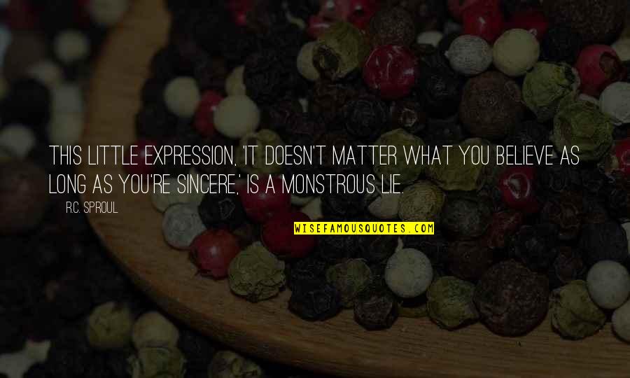 What I Very Much Believe In Quotes By R.C. Sproul: This little expression, 'It doesn't matter what you