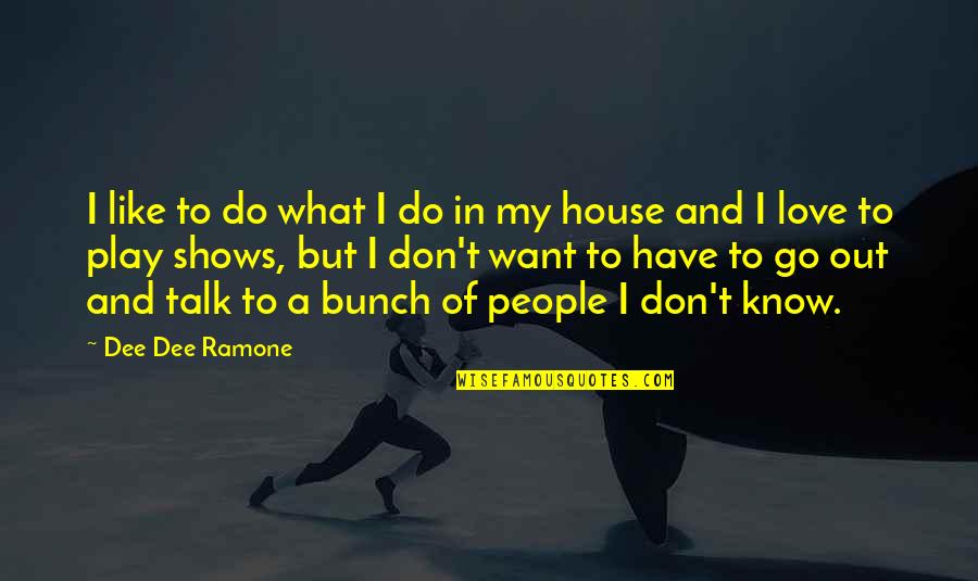 What I Want Love Quotes By Dee Dee Ramone: I like to do what I do in