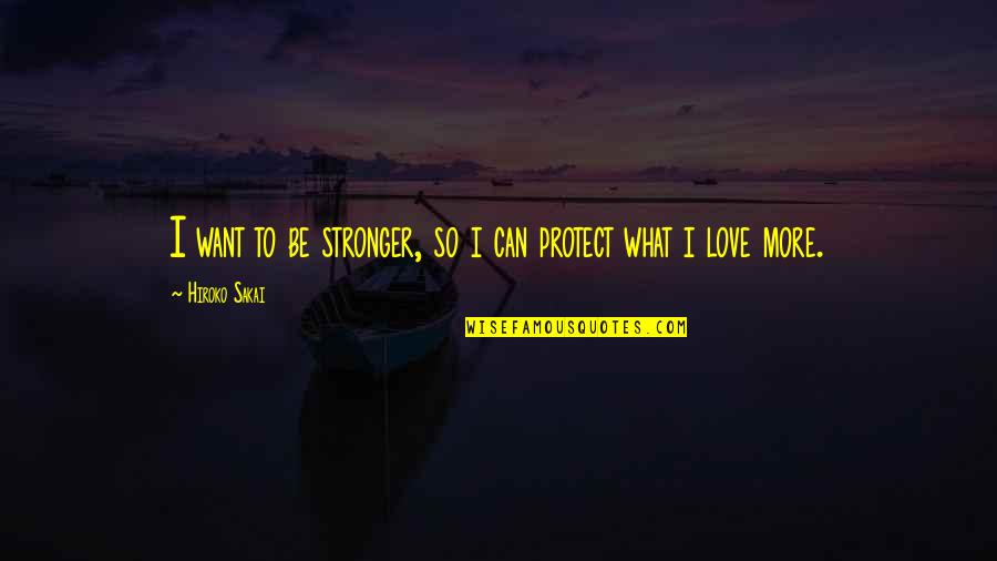 What I Want Love Quotes By Hiroko Sakai: I want to be stronger, so i can
