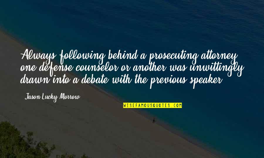 What I Was Doing While You Were Breeding Quotes By Jason Lucky Morrow: Always following behind a prosecuting attorney, one defense What I Was Doing While You Were Breeding Quotes By Jason Lucky Morrow: Always following behind a prosecuting attorney, one defense