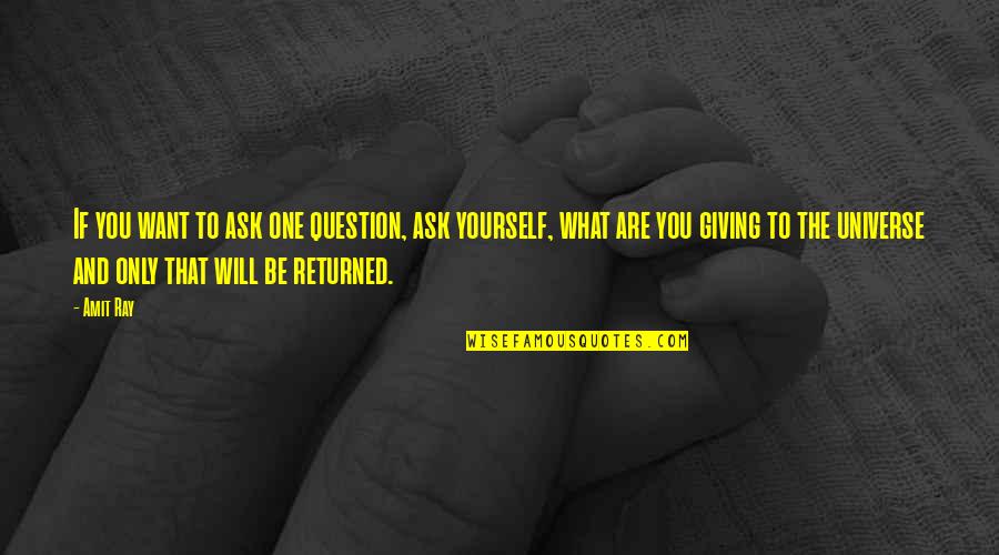 What If And If Only Quotes By Amit Ray: If you want to ask one question, ask
