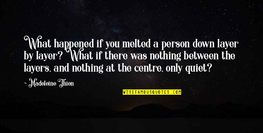 What If And If Only Quotes By Madeleine Thien: What happened if you melted a person down
