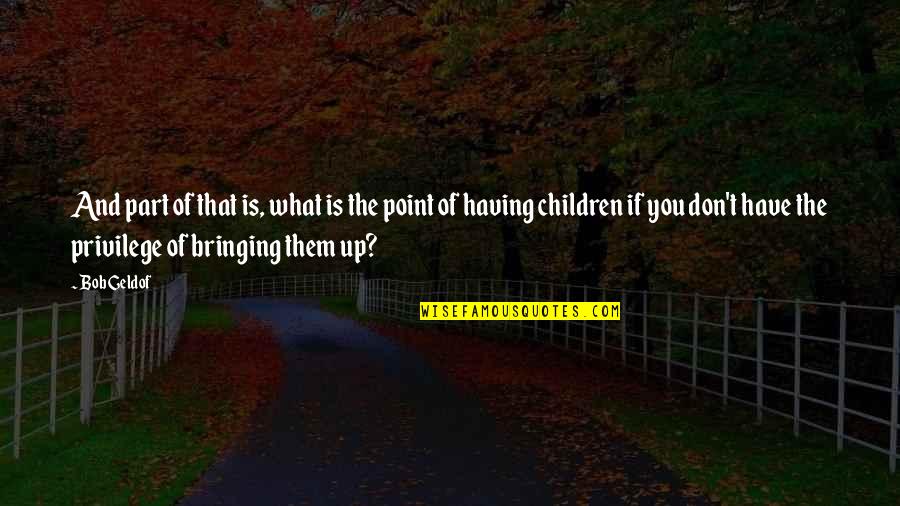 What If And What Is Quotes By Bob Geldof: And part of that is, what is the What If And What Is Quotes By Bob Geldof: And part of that is, what is the