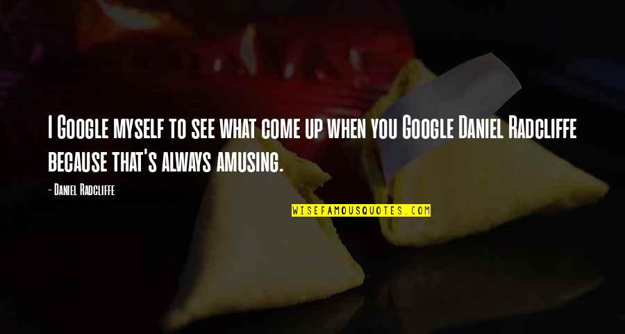 What If Daniel Radcliffe Quotes By Daniel Radcliffe: I Google myself to see what come up