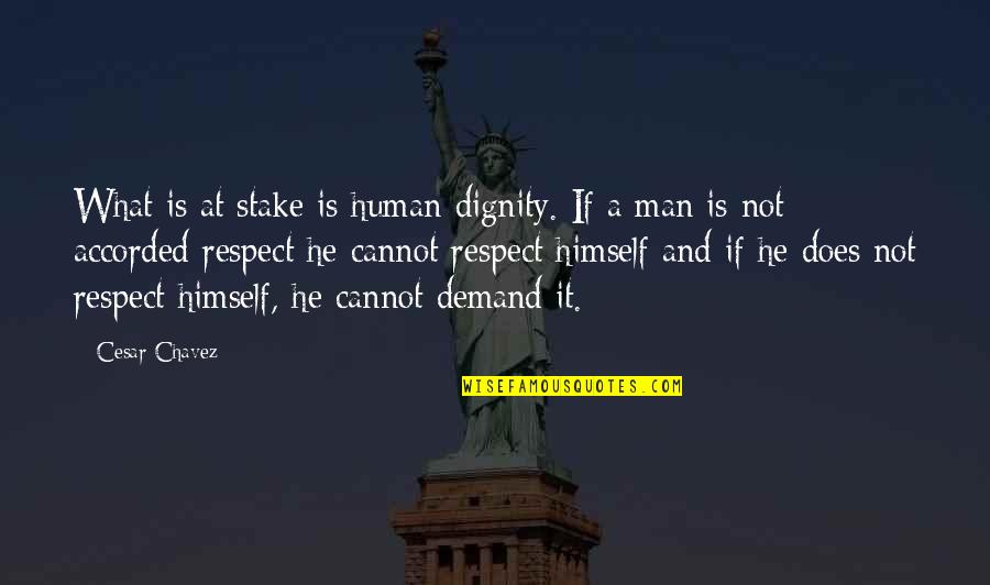 What If He Quotes By Cesar Chavez: What is at stake is human dignity. If