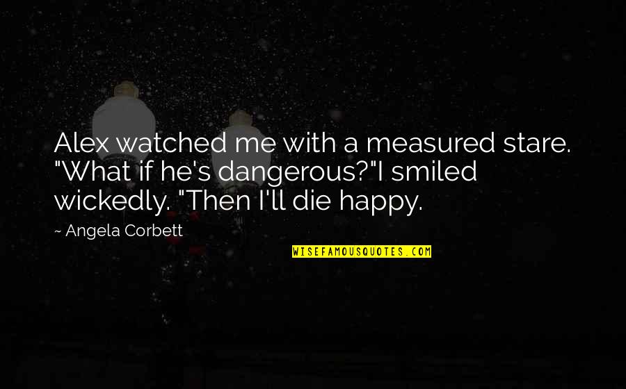 What If I Die Quotes By Angela Corbett: Alex watched me with a measured stare. "What