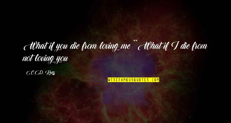 What If I Die Quotes By C.D. Reiss: What if you die from loving me?""What if