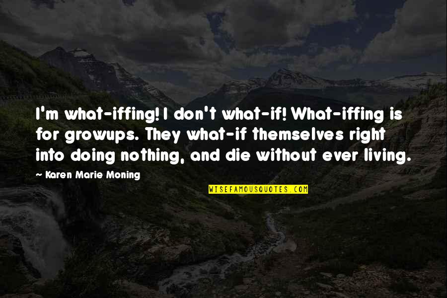 What If I Die Quotes By Karen Marie Moning: I'm what-iffing! I don't what-if! What-iffing is for