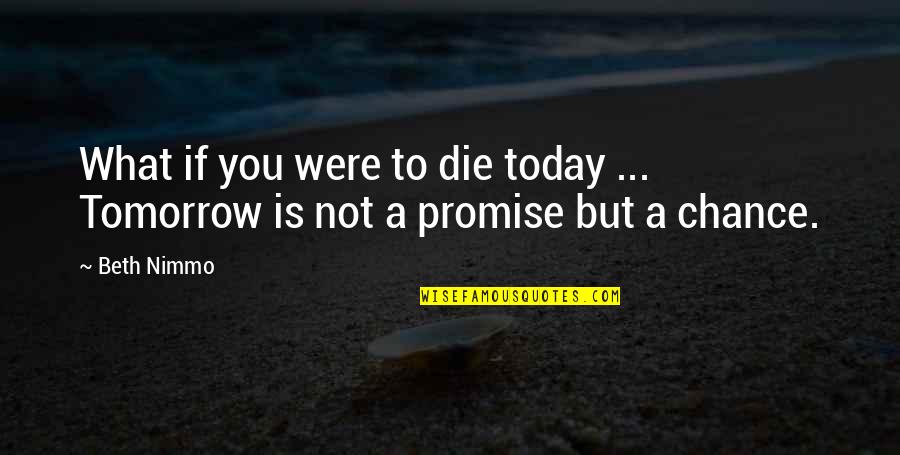 What If I Die Tomorrow Quotes By Beth Nimmo: What if you were to die today ...