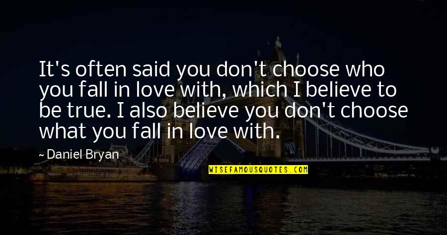 What If I Fall For You Quotes By Daniel Bryan: It's often said you don't choose who you What If I Fall For You Quotes By Daniel Bryan: It's often said you don't choose who you