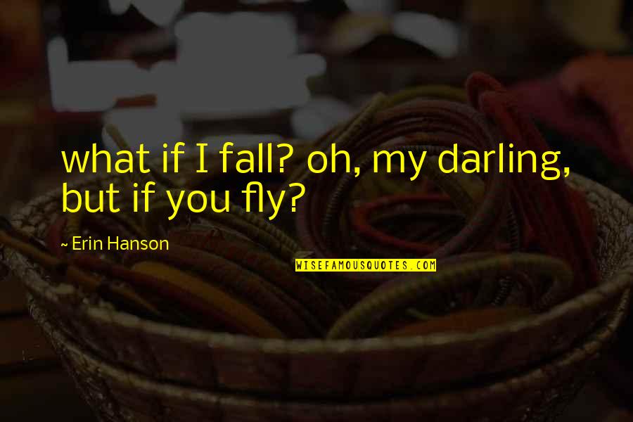 What If I Fall Quotes By Erin Hanson: what if I fall? oh, my darling, but