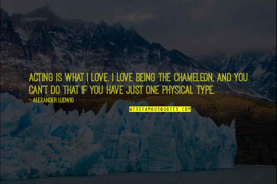 What If I Love You Quotes By Alexander Ludwig: Acting is what I love. I love being