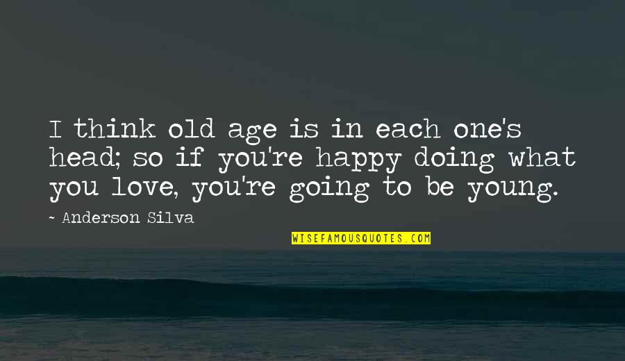 What If I Love You Quotes By Anderson Silva: I think old age is in each one's What If I Love You Quotes By Anderson Silva: I think old age is in each one's