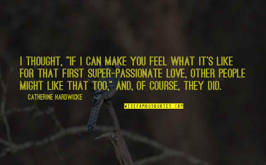 What If I Love You Quotes By Catherine Hardwicke: I thought, "If I can make you feel What If I Love You Quotes By Catherine Hardwicke: I thought, "If I can make you feel