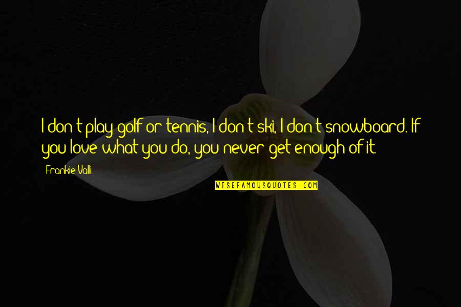 What If I Love You Quotes By Frankie Valli: I don't play golf or tennis, I don't