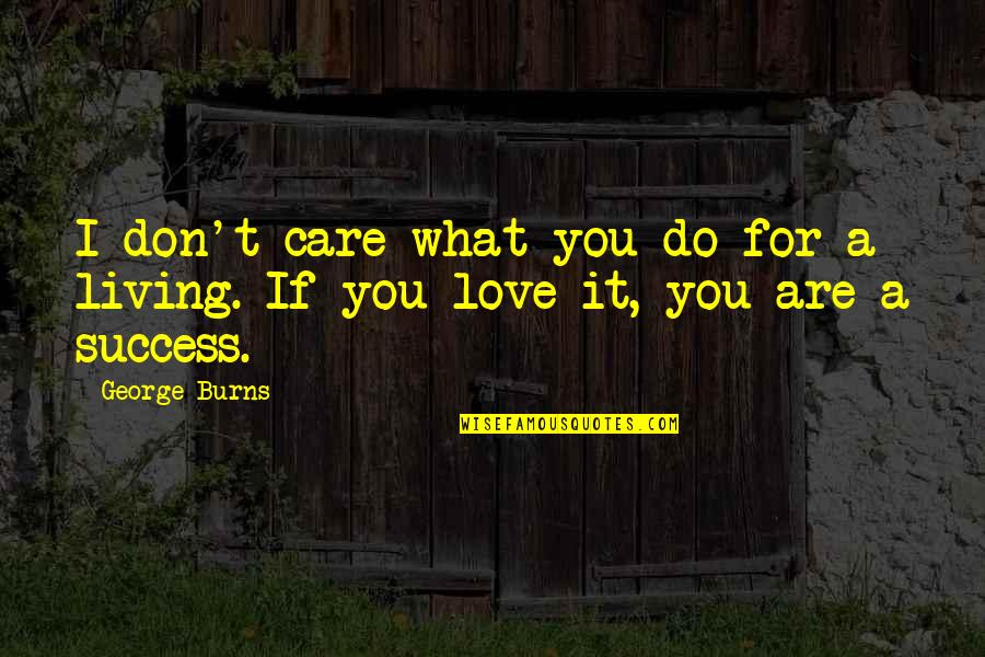 What If I Love You Quotes By George Burns: I don't care what you do for a