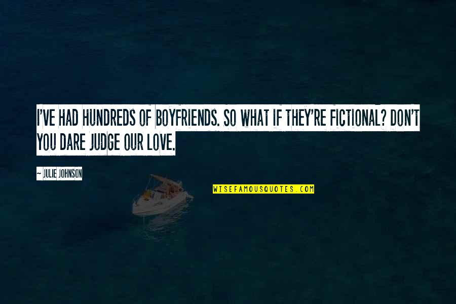 What If I Love You Quotes By Julie Johnson: I've had hundreds of boyfriends. So what if What If I Love You Quotes By Julie Johnson: I've had hundreds of boyfriends. So what if