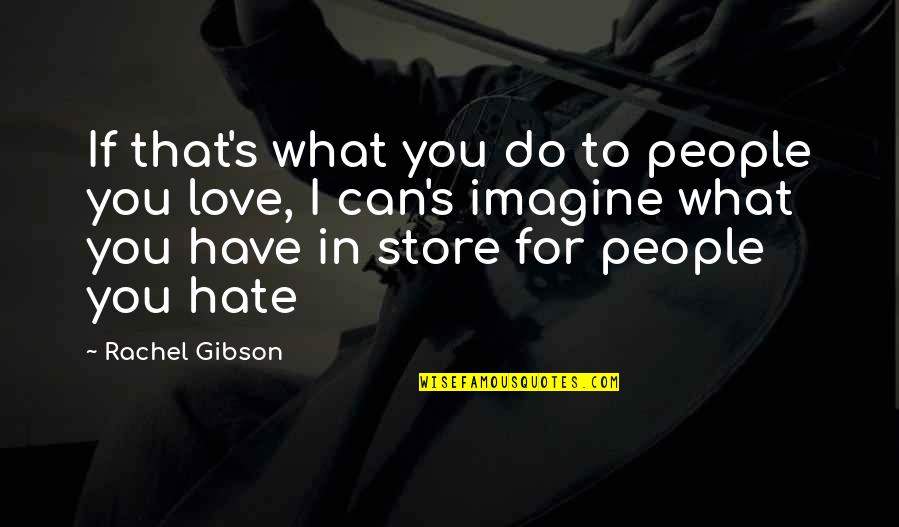 What If I Love You Quotes By Rachel Gibson: If that's what you do to people you