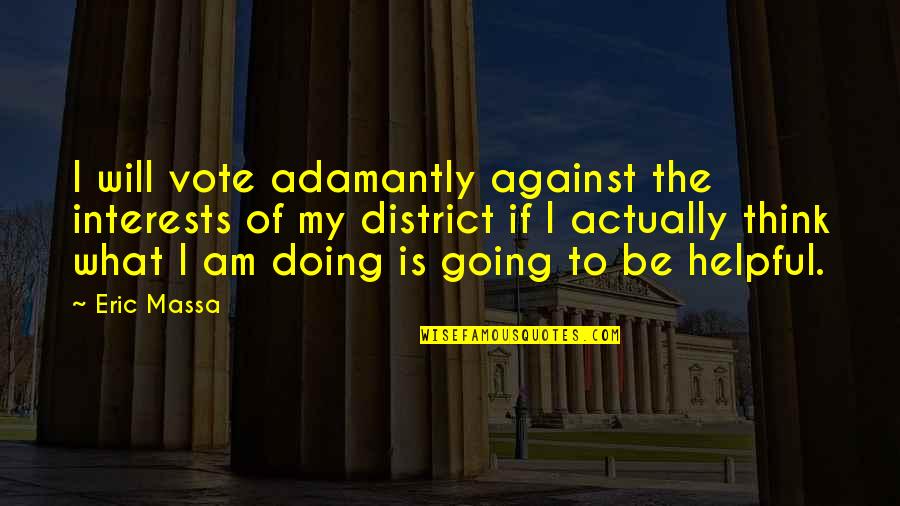 What If I Quotes By Eric Massa: I will vote adamantly against the interests of What If I Quotes By Eric Massa: I will vote adamantly against the interests of