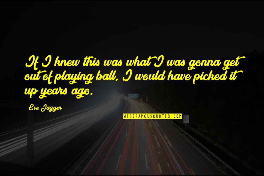 What If I Quotes By Eve Jagger: If I knew this was what I was What If I Quotes By Eve Jagger: If I knew this was what I was