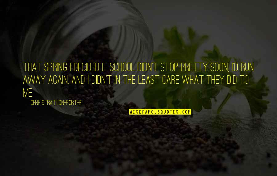 What If I Quotes By Gene Stratton-Porter: That spring I decided if school didn't stop What If I Quotes By Gene Stratton-Porter: That spring I decided if school didn't stop