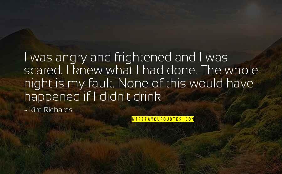 What If I Quotes By Kim Richards: I was angry and frightened and I was What If I Quotes By Kim Richards: I was angry and frightened and I was