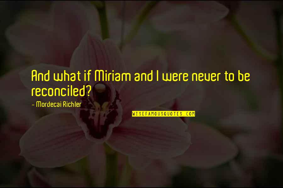 What If I Quotes By Mordecai Richler: And what if Miriam and I were never What If I Quotes By Mordecai Richler: And what if Miriam and I were never