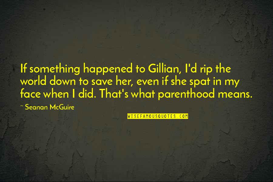 What If I Quotes By Seanan McGuire: If something happened to Gillian, I'd rip the What If I Quotes By Seanan McGuire: If something happened to Gillian, I'd rip the