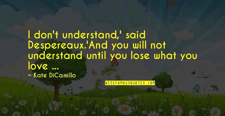 What If I Said I Love You Quotes By Kate DiCamillo: I don't understand,' said Despereaux.'And you will not What If I Said I Love You Quotes By Kate DiCamillo: I don't understand,' said Despereaux.'And you will not