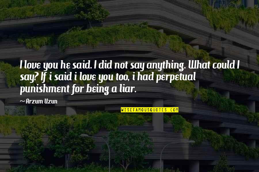 What If I Say I Love You Quotes By Arzum Uzun: I love you he said. I did not What If I Say I Love You Quotes By Arzum Uzun: I love you he said. I did not