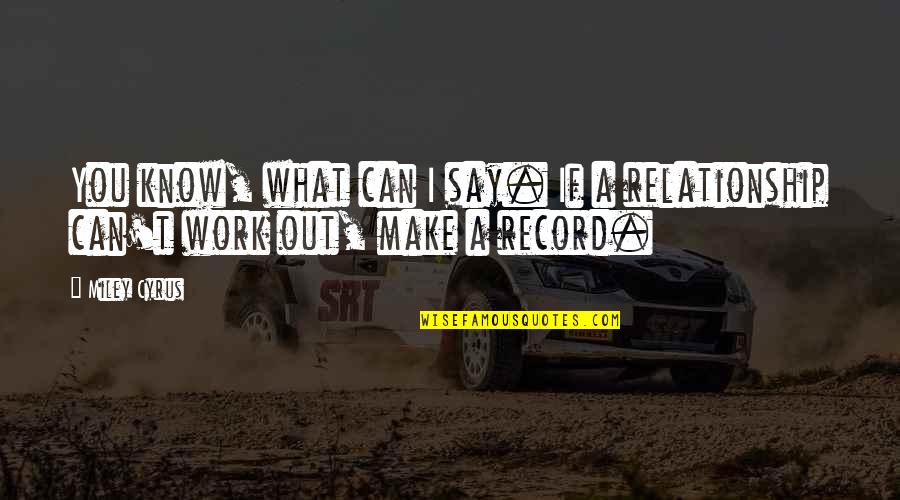 What If I Say I Love You Quotes By Miley Cyrus: You know, what can I say. If a