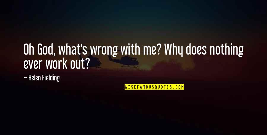What If It Does Work Out Quotes By Helen Fielding: Oh God, what's wrong with me? Why does What If It Does Work Out Quotes By Helen Fielding: Oh God, what's wrong with me? Why does