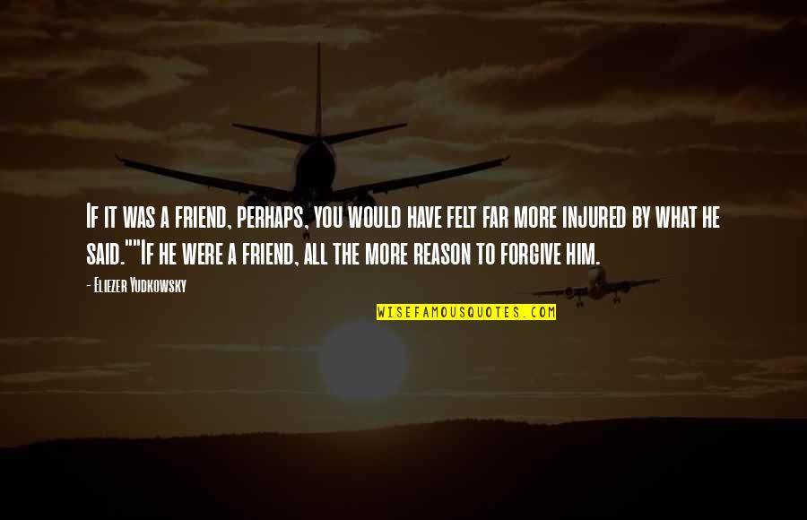 What If It Was You Quotes By Eliezer Yudkowsky: If it was a friend, perhaps, you would