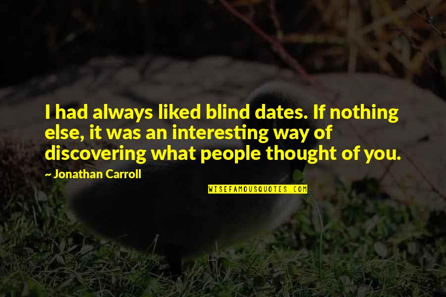 What If It Was You Quotes By Jonathan Carroll: I had always liked blind dates. If nothing