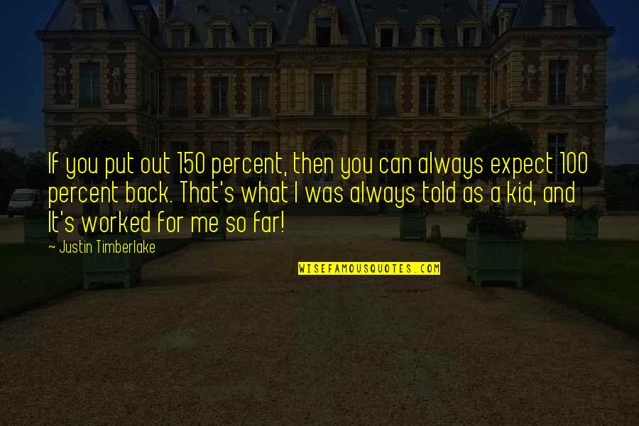 What If It Was You Quotes By Justin Timberlake: If you put out 150 percent, then you