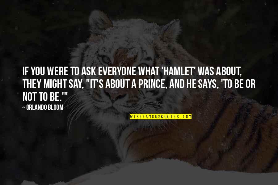 What If It Was You Quotes By Orlando Bloom: If you were to ask everyone what 'Hamlet'