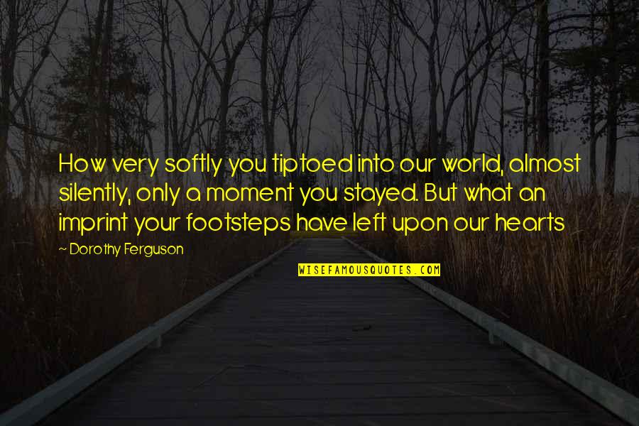 What If Miscarriage Quotes By Dorothy Ferguson: How very softly you tiptoed into our world, What If Miscarriage Quotes By Dorothy Ferguson: How very softly you tiptoed into our world,