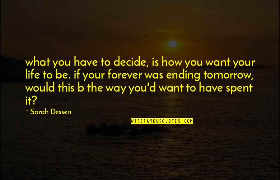 What If There Is No Tomorrow Quotes By Sarah Dessen: what you have to decide, is how you What If There Is No Tomorrow Quotes By Sarah Dessen: what you have to decide, is how you