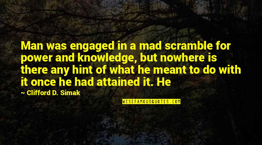 What If We Were Meant To Be Quotes By Clifford D. Simak: Man was engaged in a mad scramble for