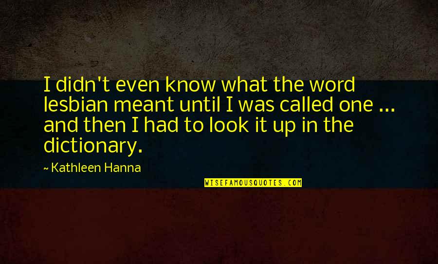 What If We Were Meant To Be Quotes By Kathleen Hanna: I didn't even know what the word lesbian