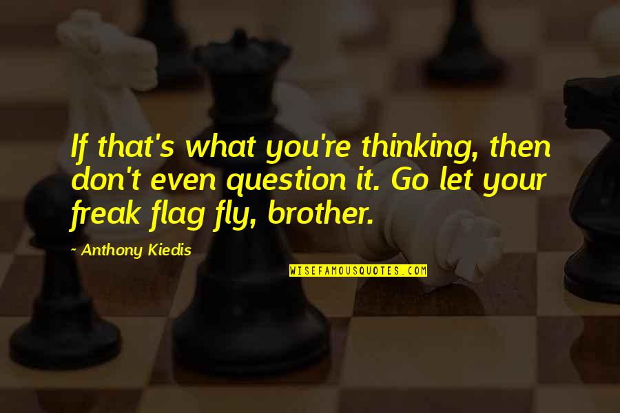 What If You Fly Quotes By Anthony Kiedis: If that's what you're thinking, then don't even